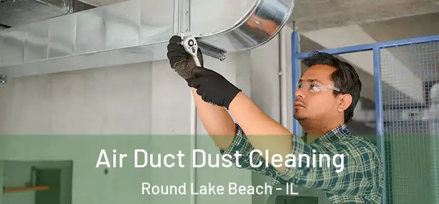 Air Duct Dust Cleaning Round Lake Beach - IL