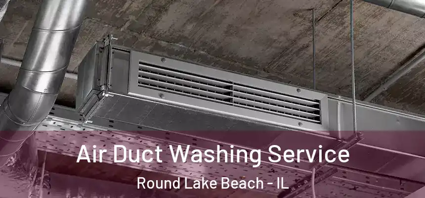 Air Duct Washing Service Round Lake Beach - IL