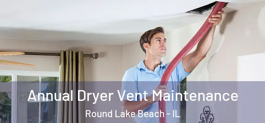  Annual Dryer Vent Maintenance Round Lake Beach - IL