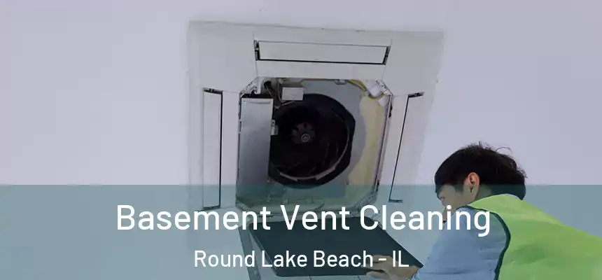  Basement Vent Cleaning Round Lake Beach - IL