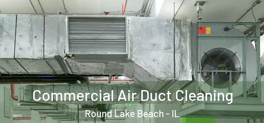Commercial Air Duct Cleaning Round Lake Beach - IL