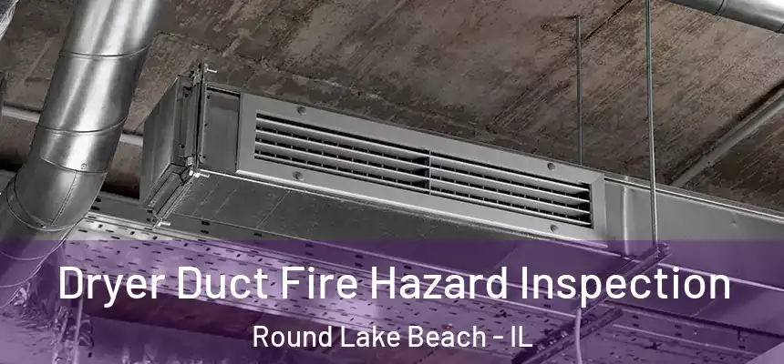Dryer Duct Fire Hazard Inspection Round Lake Beach - IL
