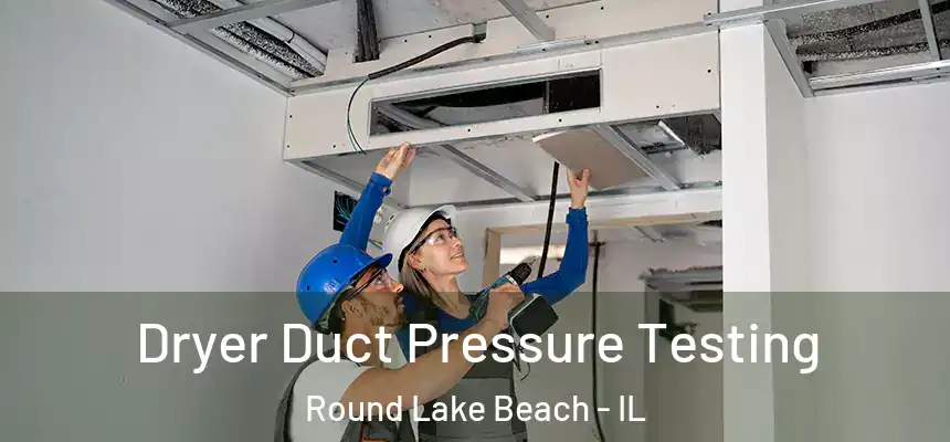  Dryer Duct Pressure Testing Round Lake Beach - IL