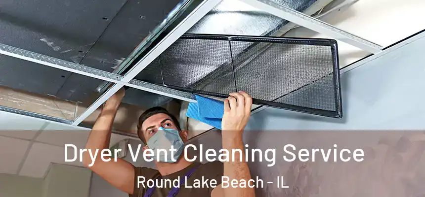  Dryer Vent Cleaning Service Round Lake Beach - IL