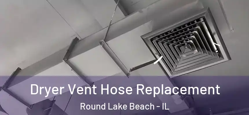 Dryer Vent Hose Replacement Round Lake Beach - IL