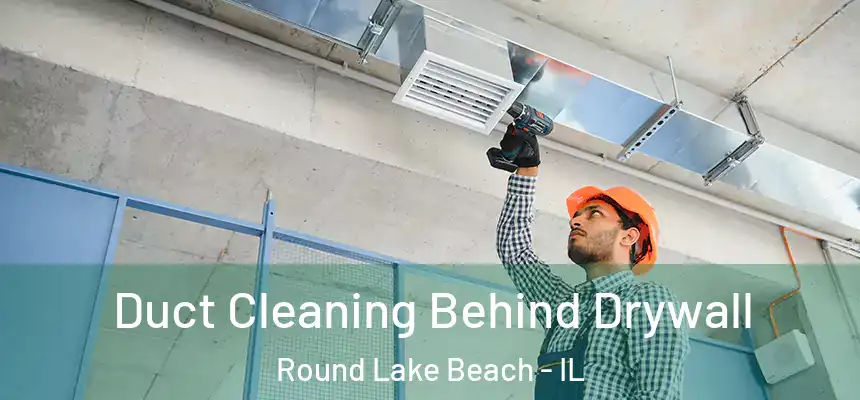  Duct Cleaning Behind Drywall Round Lake Beach - IL