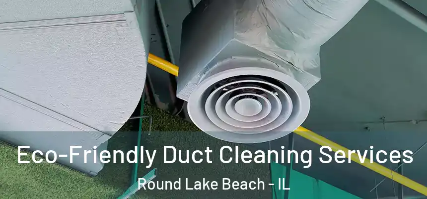 Eco-Friendly Duct Cleaning Services Round Lake Beach - IL