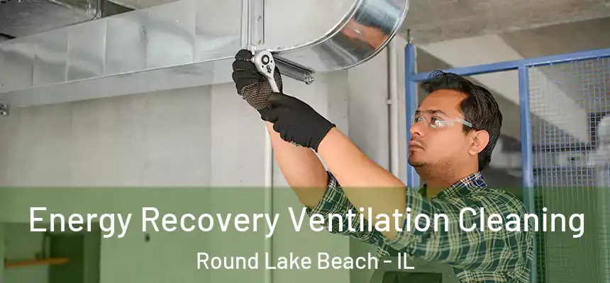 Energy Recovery Ventilation Cleaning Round Lake Beach - IL