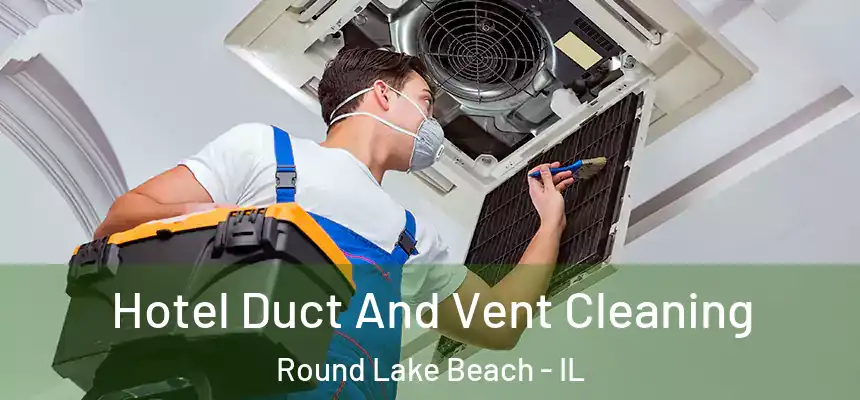 Hotel Duct And Vent Cleaning Round Lake Beach - IL