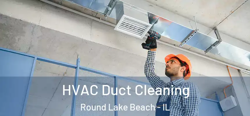  HVAC Duct Cleaning Round Lake Beach - IL