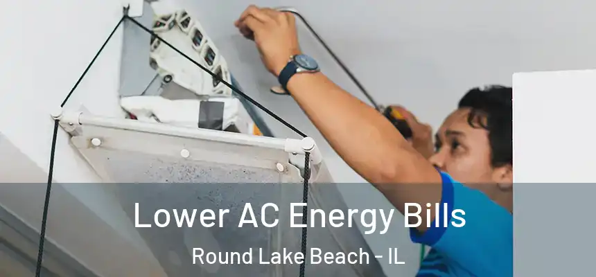  Lower AC Energy Bills Round Lake Beach - IL