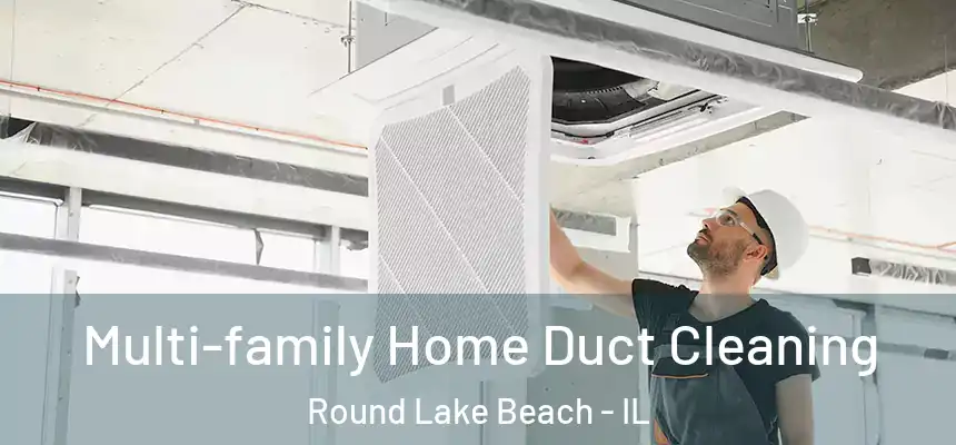  Multi-family Home Duct Cleaning Round Lake Beach - IL