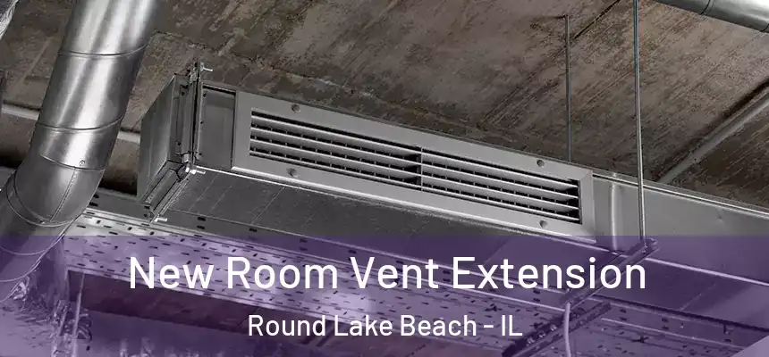 New Room Vent Extension Round Lake Beach - IL
