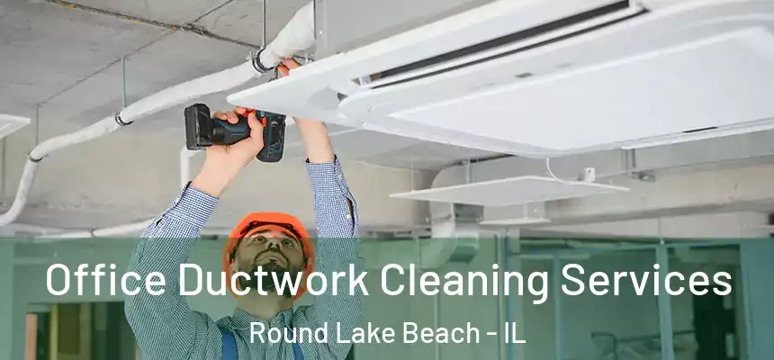  Office Ductwork Cleaning Services Round Lake Beach - IL