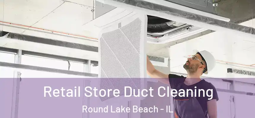Retail Store Duct Cleaning Round Lake Beach - IL