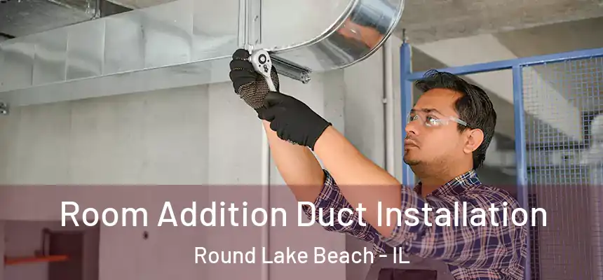  Room Addition Duct Installation Round Lake Beach - IL