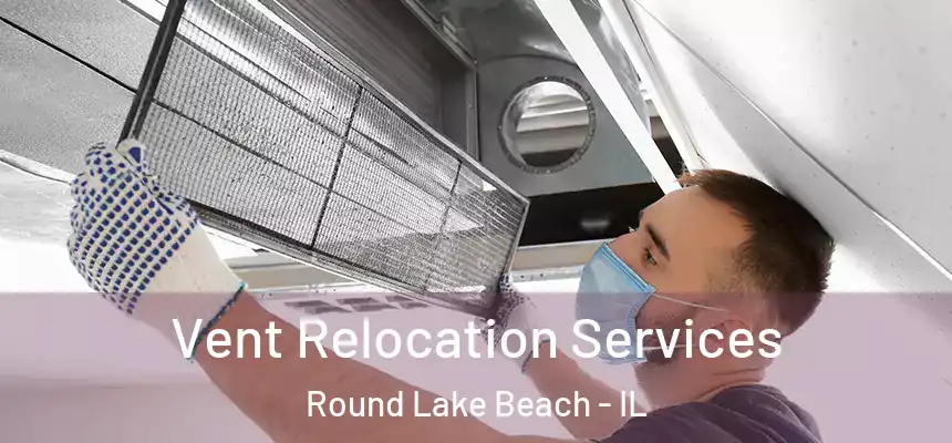  Vent Relocation Services Round Lake Beach - IL